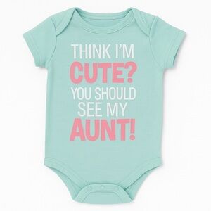 Think I’m Cute You Should See My Aunt Onesie